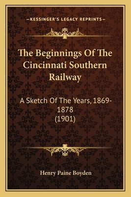 The Beginnings Of The Cincinnati Southern Railway: A Sketch Of The Years, 1869-1878 (1901)
