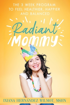 Radiant Mommy: The 3 week program to feel healthier, happier and balanced