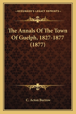 The Annals Of The Town Of Guelph, 1827-1877 (1877)