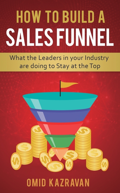 How to Build a Sales Funnel: What the Leaders in Your Industry Are Doing To Stay At the Top