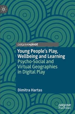Young People's Play, Wellbeing and Learning: Psycho-Social and Virtual Geographies in Digital Play