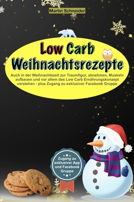 Low Carb Weihnachtsrezepte: Auch in der Weihnachtszeit zur Traumfigur, abnehmen, Muskeln aufbauen und vor allem das Low Carb Ernährungskonzept ver
