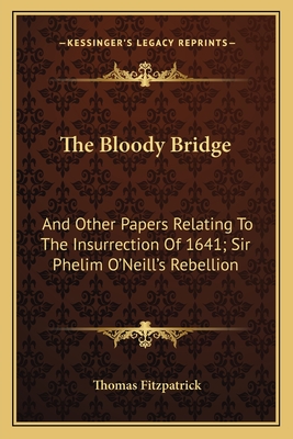 The Bloody Bridge: And Other Papers Relating To The Insurrection Of 1641; Sir Phelim O'Neill's Rebellion