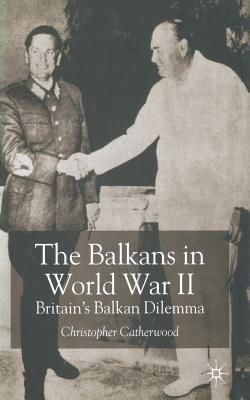 The Balkans in World War Two: Britain's Balkan Dilemma