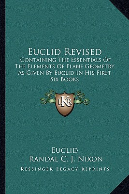 Euclid Revised: Containing The Essentials Of The Elements Of Plane Geometry As Given By Euclid In His First Six Books