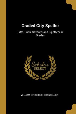 Graded City Speller: Fifth, Sixth, Seventh, and Eighth Year Grades