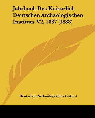 Jahrbuch Des Kaiserlich Deutschen Archaologischen Instituts V2, 1887 (1888)