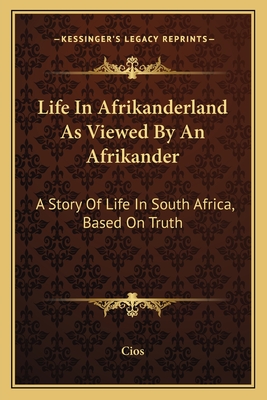 Life In Afrikanderland As Viewed By An Afrikander: A Story Of Life In South Africa, Based On Truth