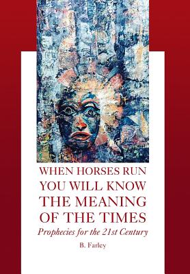 When Horses Run You Will Know the Meaning of the Times: Prophecies for the 21st Century