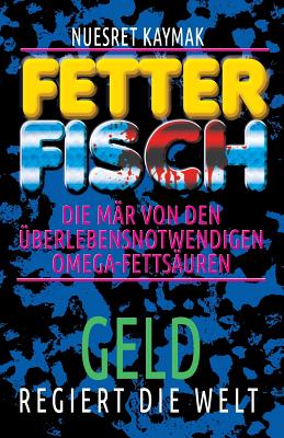 FETTER FISCH-Die Mär von den überlebensnotwendigen Omega-Fettsäuren: GELD regiert die Welt