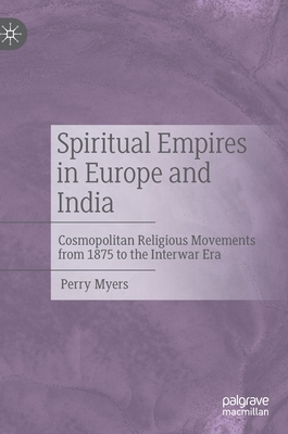 Spiritual Empires in Europe and India: Cosmopolitan Religious Movements from 1875 to the Interwar Era