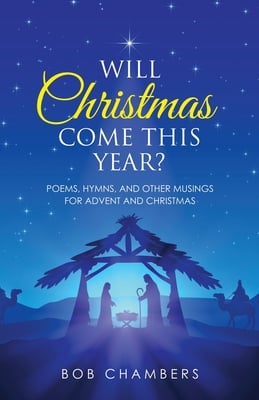 Will Christmas Come This Year?: Poems, Hymns, and Other Musings for Advent and Christmas