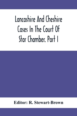 Lancashire And Cheshire Cases In The Court Of Star Chamber. Part I