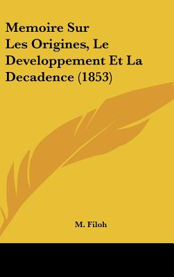 Memoire Sur Les Origines, Le Developpement Et La Decadence (1853)