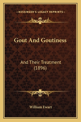Gout And Goutiness: And Their Treatment (1896)