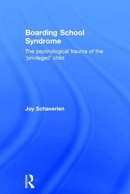 Boarding School Syndrome: The Psychological Trauma of the 'Privileged' Child