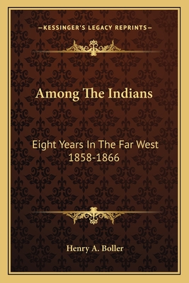 Among The Indians: Eight Years In The Far West 1858-1866