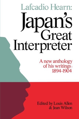 Lafcadio Hearn: Japan's Great Interpreter: A New Anthology of His Writings 1894-1904