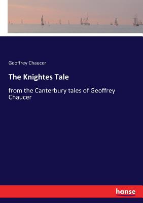 The Knightes Tale: from the Canterbury tales of Geoffrey Chaucer