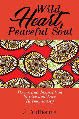 Wild Heart, Peaceful Soul: Poems & Inspiration to Live and Love Harmoniously