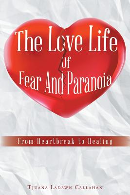 The Love Life Of Fear And Paranoia: From Heartbreak to Healing