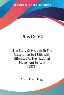 Pius IX V2: The Story Of His Life To The Restoration In 1850; With Glimpses At The National Movement In Italy (1875)