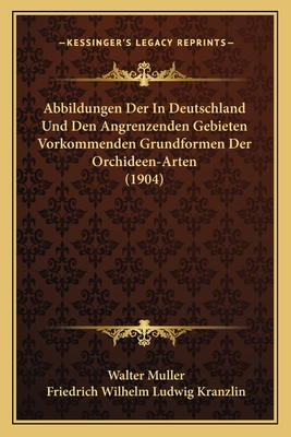 Abbildungen Der In Deutschland Und Den Angrenzenden Gebieten Vorkommenden Grundformen Der Orchideen-Arten (1904)