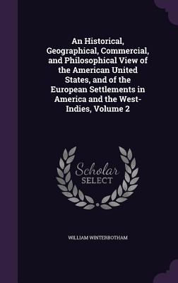 An Historical, Geographical, Commercial, and Philosophical View of the American United States, and of the European Settlements in America and the West