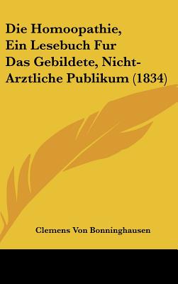 Die Homoopathie, Ein Lesebuch Fur Das Gebildete, Nicht-Arztliche Publikum (1834)
