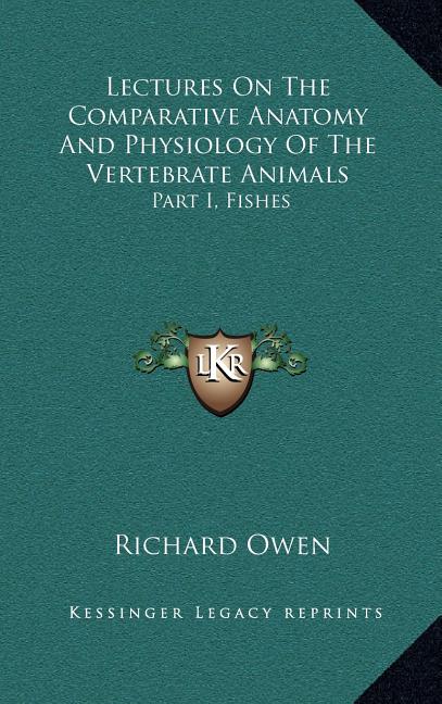 Lectures On The Comparative Anatomy And Physiology Of The Vertebrate Animals: Part I, Fishes