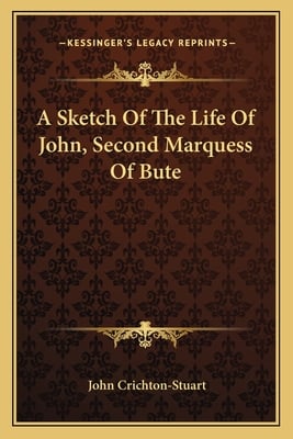 A Sketch Of The Life Of John, Second Marquess Of Bute