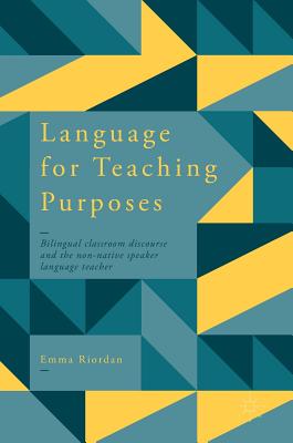 Language for Teaching Purposes: Bilingual Classroom Discourse and the Non-Native Speaker Language Teacher