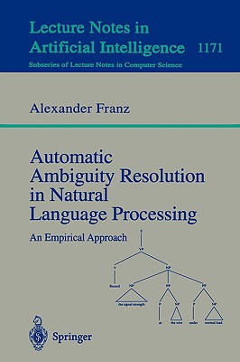 Automatic Ambiguity Resolution in Natural Language Processing: An Empirical Approach
