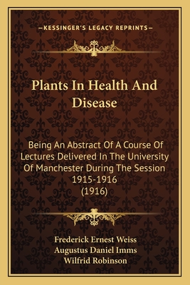 Plants In Health And Disease: Being An Abstract Of A Course Of Lectures Delivered In The University Of Manchester During The Session 1915-1916 (1916