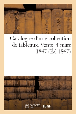 Catalogue d'une collection de tableaux. Vente, 4 mars 1847