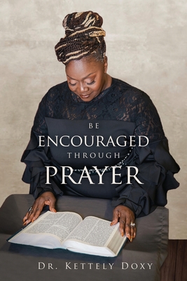 Be Encouraged Through Prayer: Be Encouraged In Your Prayer Life