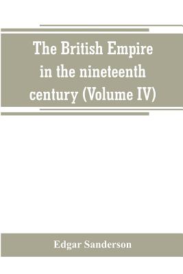 The British Empire in the nineteenth century: its progress and expansion at home and abroad: comprising a description and history of the British colon
