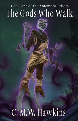 The Gods Who Walk: Book One of the Antembra Trilogy