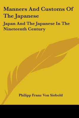 Manners And Customs Of The Japanese: Japan And The Japanese In The Nineteenth Century