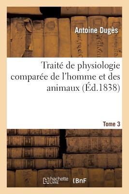 Traité de Physiologie Comparée de l'Homme Et Des Animaux. Tome 3