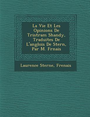 La Vie Et Les Opinions de Tristram Shandy, Traduites de L'Anglois de Stern, Par M. Fr Nais