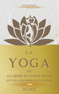 La Yoga: ou le Chemin de l'Union Divine - suivi des Aphorismes de Patañjali