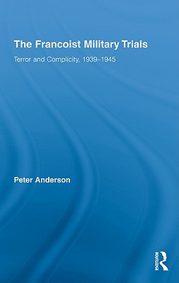 The Francoist Military Trials: Terror and Complicity,1939-1945