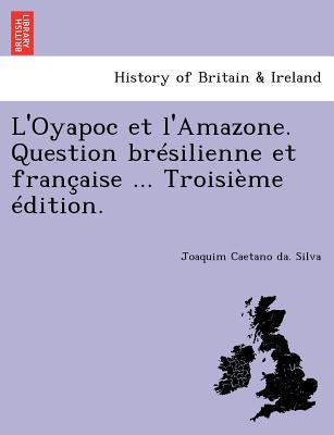 L'Oyapoc et l'Amazone. Question brésilienne et française ... Troisième édition.