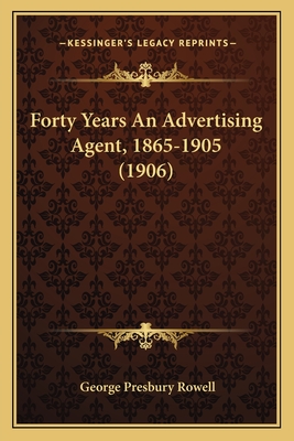 Forty Years An Advertising Agent, 1865-1905 (1906)