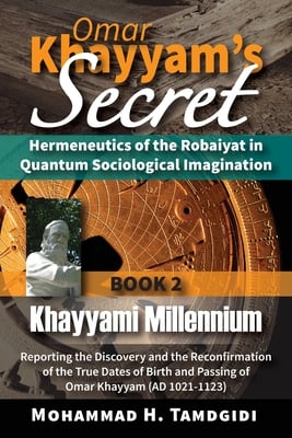Omar Khayyam's Secret: Hermeneutics of the Robaiyat in Quantum Sociological Imagination: Book 2: Khayyami Millennium: Reporting the Discovery and the
