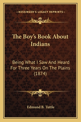 The Boy's Book About Indians: Being What I Saw And Heard For Three Years On The Plains (1874)