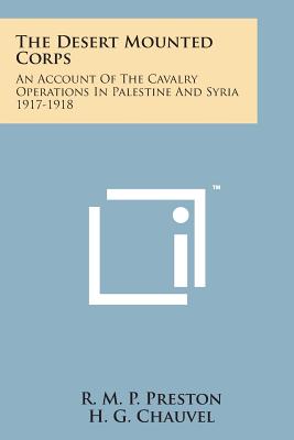 The Desert Mounted Corps: An Account of the Cavalry Operations in Palestine and Syria 1917-1918