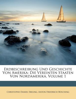 Erdbeschreibung Und Geschichte Von Amerika: Die Vereinten Staaten Von Nordamerika, Volume 1