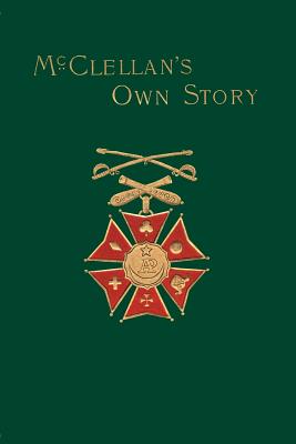 McClellan's Own Story: The War for the Union